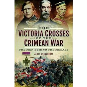 Victoria Crosses of the Crimean War. The Men Behind the Medals, Hardback - James W. Bancroft imagine