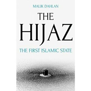 Hijaz. The First Islamic State, Hardback - Malik Dahlan imagine