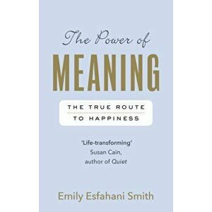 Power of Meaning. The true route to happiness, Paperback - Emily Esfahani Smith imagine
