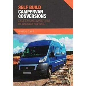 Self Build Campervan Conversions. A guide to converting everyday vehicles into campervans & motorhomes, Paperback - Kenny Biggin imagine