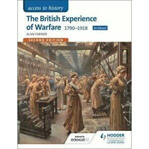 Access to History: The British Experience of Warfare 1790-1918 for Edexcel Second Edition, Paperback - Alan Farmer imagine