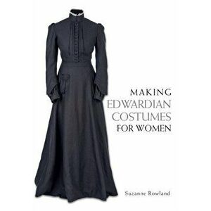 Making Edwardian Costumes for Women, Paperback - Suzanne Rowland imagine