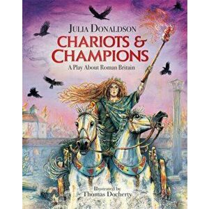 Chariots and Champions. A Roman Play, Hardback - Julia Donaldson imagine