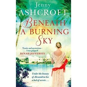 Beneath a Burning Sky. A gripping and mysterious historical love story, Paperback - Jenny Ashcroft imagine