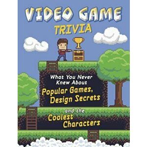 Video Game Trivia. What You Never Knew About Popular Games, Design Secrets and the Coolest Characters, Paperback - Sean McCollum imagine