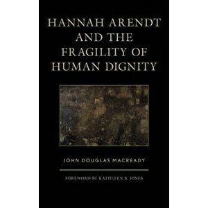 Hannah Arendt and the Fragility of Human Dignity, Hardback - John Douglas Macready imagine