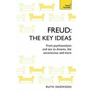 Freud: The Key Ideas. Psychoanalysis, dreams, the unconscious and more, Paperback - Ruth Snowden imagine