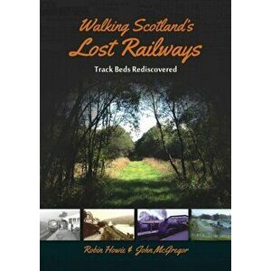 Walking Scotland's Lost Railways. Track Beds Rediscovered, Paperback - John McGregor imagine