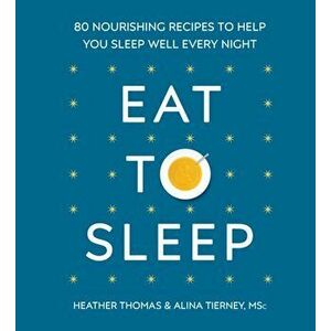 Eat to Sleep. 80 Nourishing Recipes to Help You Sleep Well Every Night, Hardback - Alina Tierney imagine