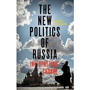 New Politics of Russia. Interpreting Change, Paperback - Andrew Monaghan imagine