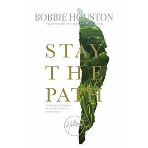 Stay the Path. Navigating the Challenges and Wonder of Life, Love and Leadership, Paperback - Bobbie Houston imagine