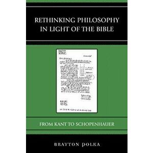 Rethinking Philosophy in Light of the Bible. From Kant to Schopenhauer, Paperback - Brayton Polka imagine