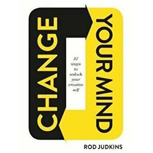 Change Your Mind. 57 Ways to Unlock Your Creative Self, Hardback - Rod Judkins imagine