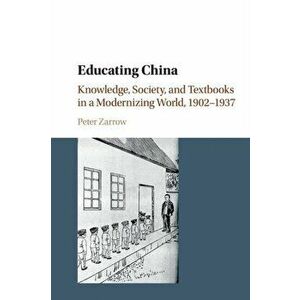Educating China. Knowledge, Society and Textbooks in a Modernizing World, 1902-1937, Paperback - Peter G. Zarrow imagine