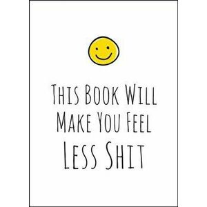 This Book Will Make You Feel Less Sh*t, Hardback - *** imagine