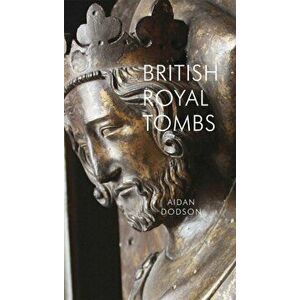 British Royal Tombs, Paperback - Aidan Dodson imagine