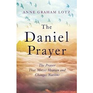 Daniel Prayer. The Prayer That Moves Heaven and Changes Nations by Anne Graham Lotz, daughter of Billy Graham, Paperback - Anne Graham Lotz imagine
