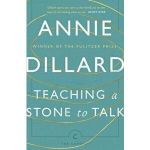 Teaching a Stone to Talk. Expeditions and Encounters, Paperback - Annie Dillard imagine