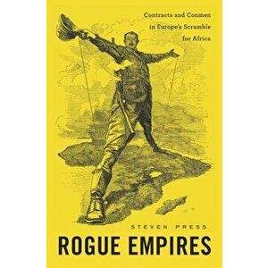 Rogue Empires. Contracts and Conmen in Europe's Scramble for Africa, Hardback - Steven Press imagine
