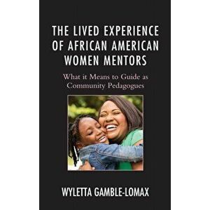 Lived Experience of African American Women Mentors. What it Means to Guide as Community Pedagogues, Hardback - Wyletta Gamble-Lomax imagine