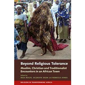 Beyond Religious Tolerance - Muslim, Christian & Traditionalist Encounters in an African Town, Hardback - *** imagine