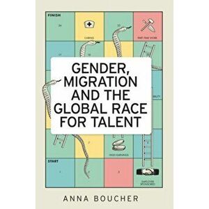 Gender, Migration and the Global Race for Talent, Paperback - Anna Boucher imagine