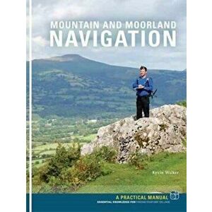 Mountain and Moorland Navigation. A Practical Manual: Essential Knowledge for Finding Your Way on Land, Paperback - Kevin Walker imagine