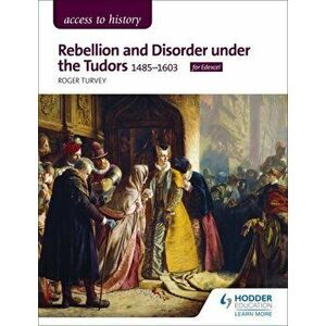 Access to History: Rebellion and Disorder under the Tudors, 1485-1603 for Edexcel, Paperback - Roger Turvey imagine