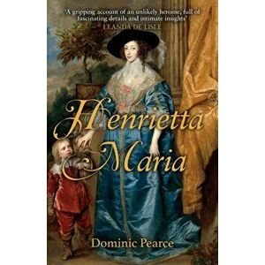 Henrietta Maria, Paperback - Dominic Pearce imagine