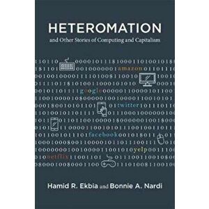 Heteromation, and Other Stories of Computing and Capitalism, Hardback - Bonnie A. Nardi imagine