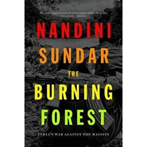 Burning Forest. India'S War Against the Maoists, Hardback - Nandini Sundar imagine