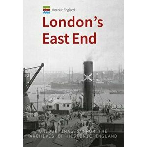 Historic England: London's East End. Unique Images from the Archives of Historic England, Paperback - Michael Foley imagine