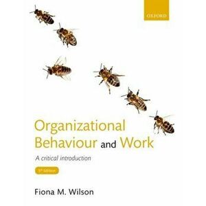 Organizational Behaviour and Work. A critical introduction, Paperback - Fiona M. Wilson imagine