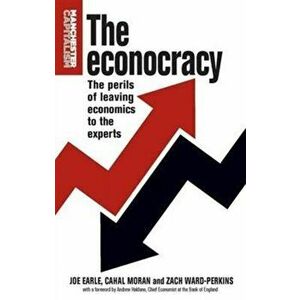Econocracy. The Perils of Leaving Economics to the Experts, Paperback - Zach Ward-Perkins imagine