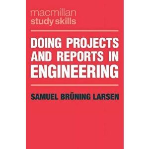 Doing Projects and Reports in Engineering, Paperback - Samuel Bruning Larsen imagine