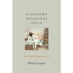 Comfort Measures Only. New and Selected Poems, 1994-2016, Hardback - Rafael Campo imagine