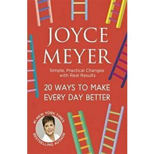 20 Ways to Make Every Day Better. Simple, Practical Changes with Real Results, Paperback - Joyce Meyer imagine