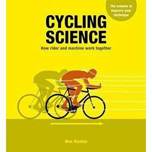 Cycling Science. How rider and machine work together, Paperback - Max Glaskin imagine