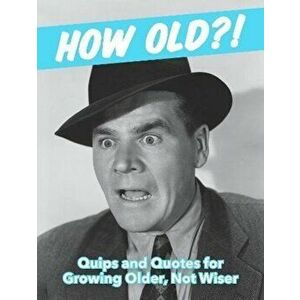 How Old?! (for men). Quips and Quotes for Those Growing Older, Not Wiser, Hardback - *** imagine