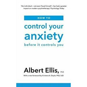 How to Control Your Anxiety. Before it Controls You, Paperback - Albert Ellis imagine
