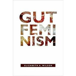 Gut Feminism, Paperback - Elizabeth A. Wilson imagine