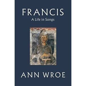 Francis. A Life in Songs, Hardback - Ann Wroe imagine
