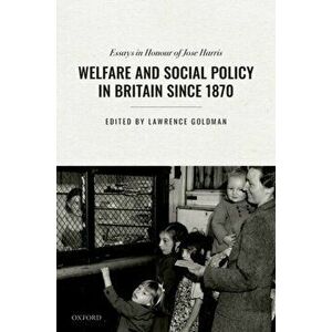 Welfare and Social Policy in Britain Since 1870. Essays in Honour of Jose Harris, Hardback - *** imagine