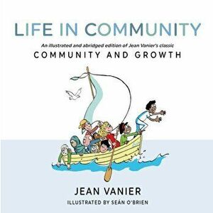 Life in Community. An illustrated and abridged edition of Jean Vanier's classic Community and Growth, Paperback - Jean Vanier imagine
