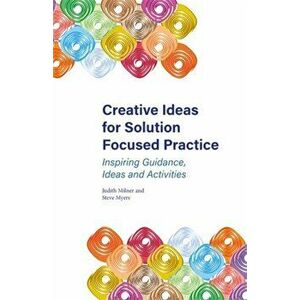 Creative Ideas for Solution Focused Practice. Inspiring Guidance, Ideas and Activities, Paperback - Steve Myers imagine