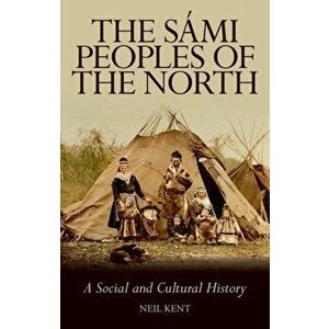 Sami Peoples of the North. A Social and Cultural History, Paperback - Neil Kent imagine