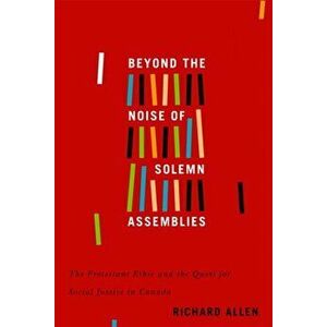 Beyond the Noise of Solemn Assemblies. The Protestant Ethic and the Quest for Social Justice in Canada, Hardback - Richard Allen imagine