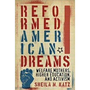 Reformed American Dreams. Welfare Mothers, Higher Education, and Activism, Paperback - Sheila M. Katz imagine