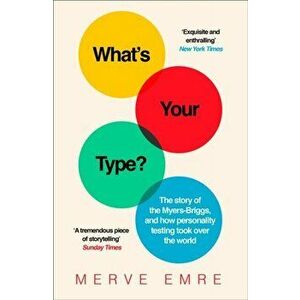 What's Your Type?. The Strange History of Myers-Briggs and the Birth of Personality Testing, Paperback - Merve Emre imagine