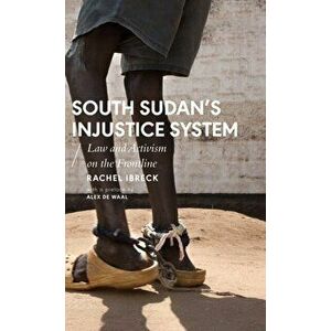 South Sudan's Injustice System. Law and Activism on the Frontline, Hardback - Rachel Ibreck imagine